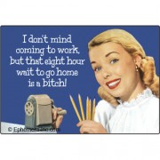 I don't mind coming to work - Refrigerator Magnet